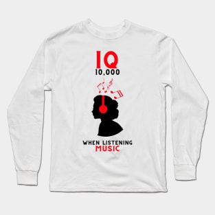 IQ 10,000 when listening music Long Sleeve T-Shirt